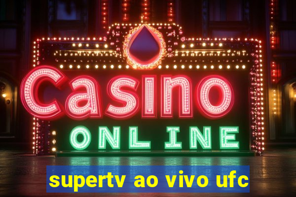 supertv ao vivo ufc